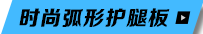 时尚弧形护腿板